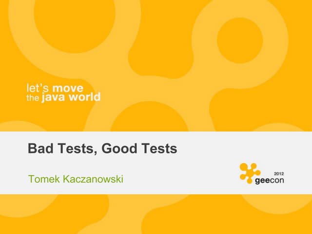 GeeCON 2012 Bad Tests, Good Tests