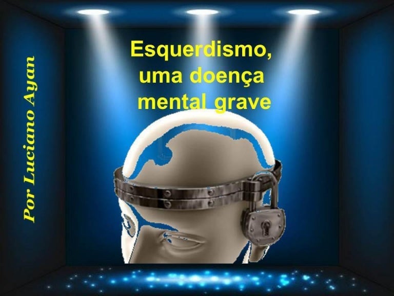 Uma Doença Mental Grave Chamada Esquerdismo