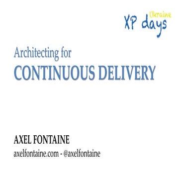 XP Days Ukraine 2013 - Architecting for Continuous Delivery