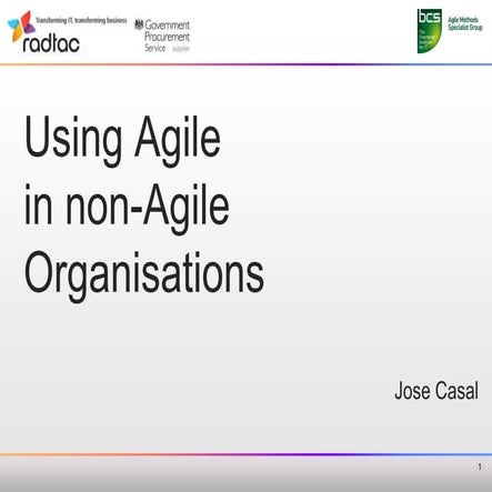 Using Agile in non-Agile Organisations - Jose Casal - BCS Agile SG