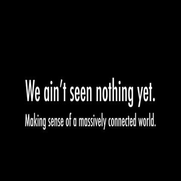 We ain’t seen nothing yet - making sense of a massively connected world