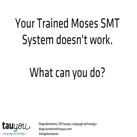 2013 ALC Boston: Your Trained Moses SMT System doesn't work. What can you do?