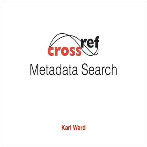 2013 CrossRef Annual Meeting Flash Update CrossRef Metadata Search Karl Ward