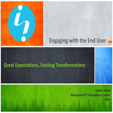 2013 Engaging with the End User: Great Expectations; Exciting Transformations