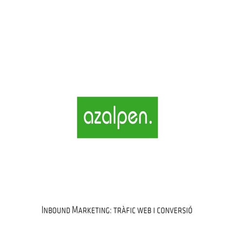 Presentació azalpen. Inbound marketing: tràfic web i conversió