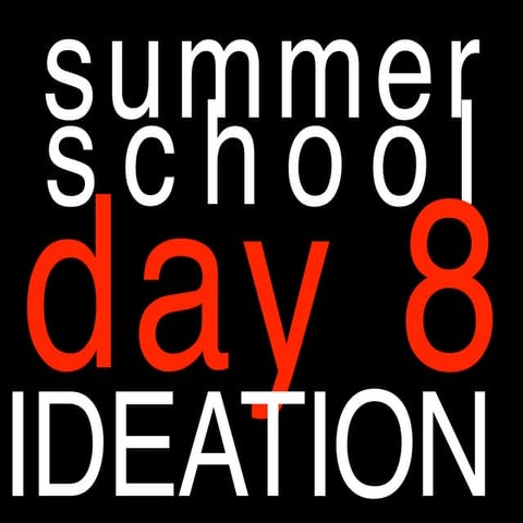 2013summerschoolday8 ideation