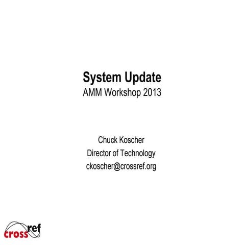 2013 CrossRef Workshops System Update Chuck Koscher