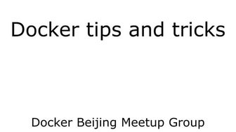 Docker Tips And Tricks at the Docker Beijing Meetup