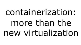 Containerization is more than the new Virtualization: enabling separation of ...