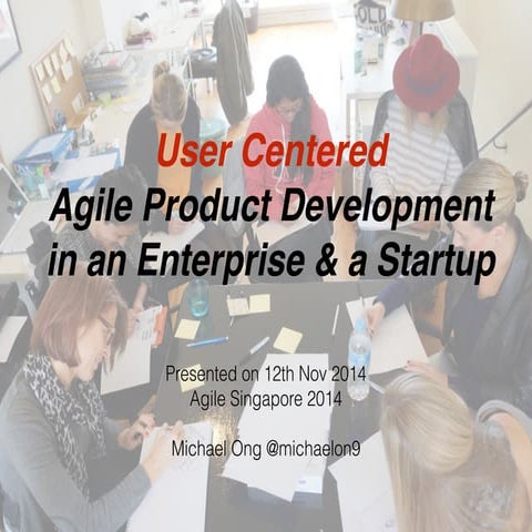 User Centered Agile Product Development in an Enterprise & a Startup