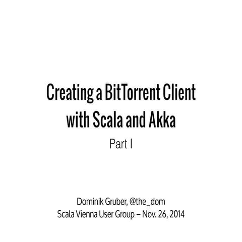 2014-11-26 | Creating a BitTorrent Client with Scala and Akka, Part 1 (Vienna Scala User Group)