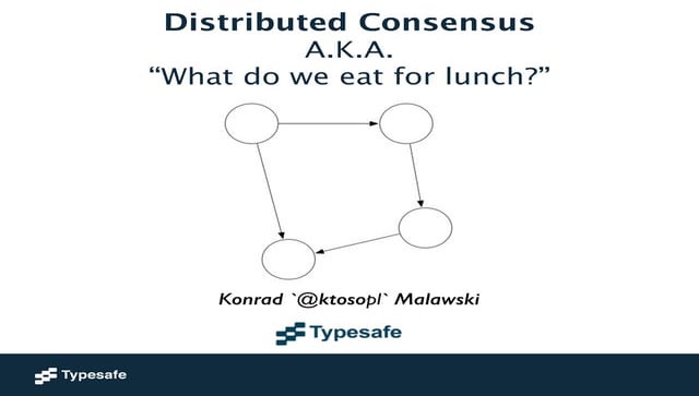 Distributed Consensus A.K.A. "What do we eat for lunch?"