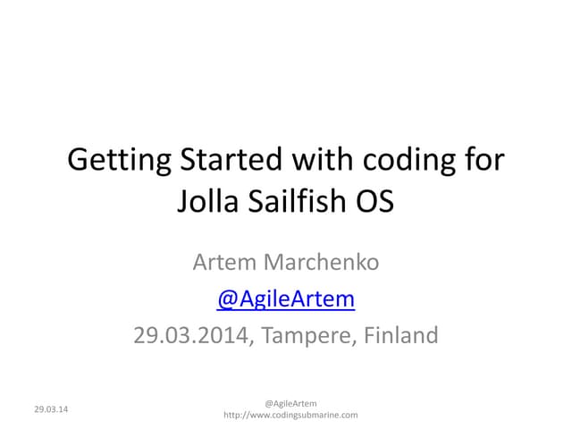 Getting started with coding for Jolla Sailfish OS. 29 Mar 2014, Tampere, Finland