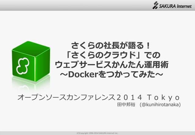 OSC 2014 Tokyo/Spring さくらの社長が語る！「さくらのクラウド」でのウェブサービスかんたん運用術～Dockerをつかってみた～