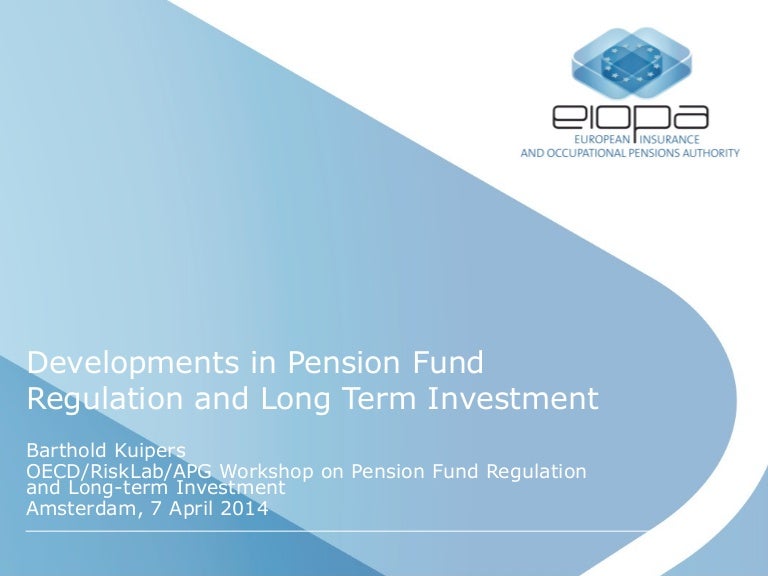 Developments in Pension Fund Regulation and Long Term Investment Ba…