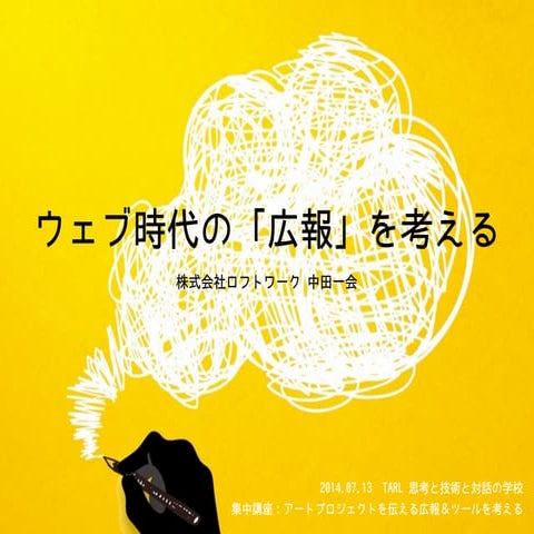 20140713_ウェブ時代の広報を考える〜大事にしている5つのこと〜 （TARL 思考と技術と対話の学校 集中講座：アートプロジェクトを伝える広報＆ツー...