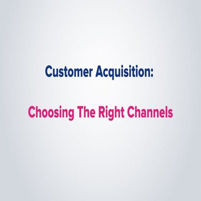 Customer Acquisition: Choosing the Right Channels