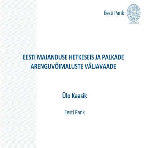 Ülo Kaasik. Eesti majanduse hetkeseis ja palkade arenguvõimaluste väljavaade.