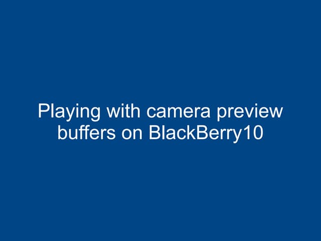 Playing with camera preview buffers on BlackBerry 10