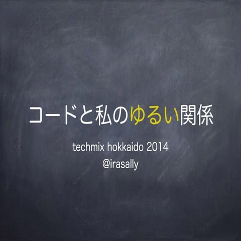 コードと私のゆるい関係 - 20141206 techmix-hokkaido