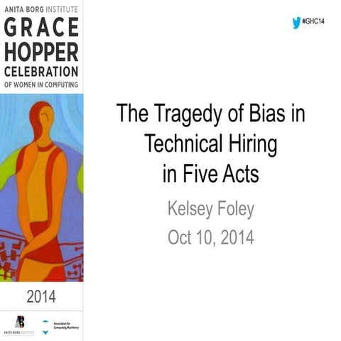 The Tragedy of Bias in Technical Hiring in Five Acts (Grace Hopper 2014)