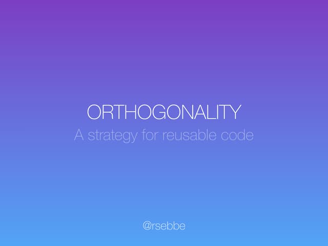 Orthogonality: A Strategy for Reusable Code