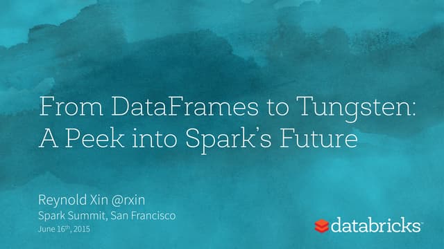 From DataFrames to Tungsten: A Peek into Spark's Future @ Spark Summit San Fr...