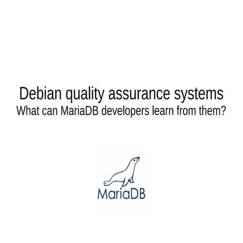 Debian quality assurance systems – What can MariaDB developers learn from them?