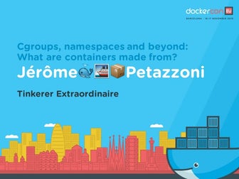 Cgroups, namespaces, and beyond: what are containers made from? (DockerCon Eu...