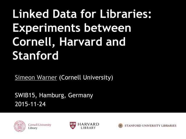 Linked Data for Libraries: Experiments between Cornell, Harvard and Stanford
