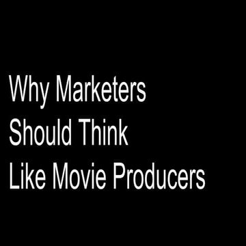 Why Marketers Should Think Like Movie Producers 