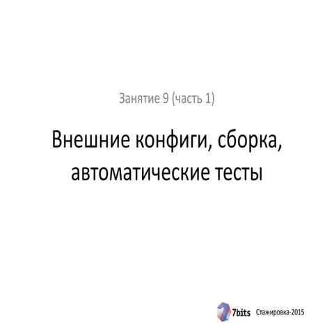 Стажировка-2015. Разработка. Занятие 10 (часть 1). Конфиги, сборка, автотесты