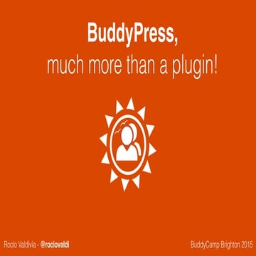 BuddyCamp Brighton 2015 - Rocío Valdivia - BuddyPress, much more than a plugin!