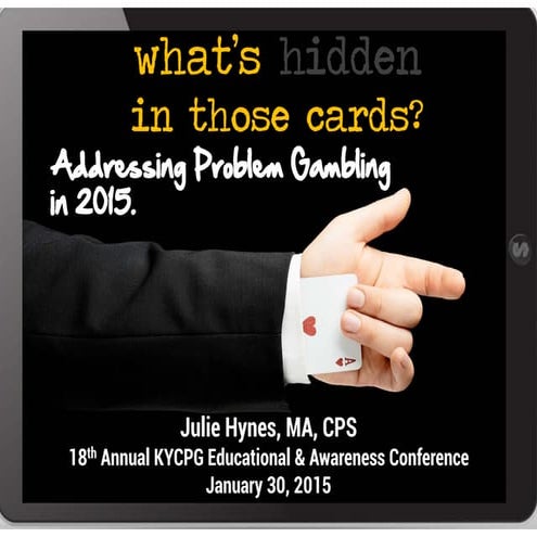 "What's Hidden in those Cards? Addressing Problem Gambling (& Gaming) in 2015...