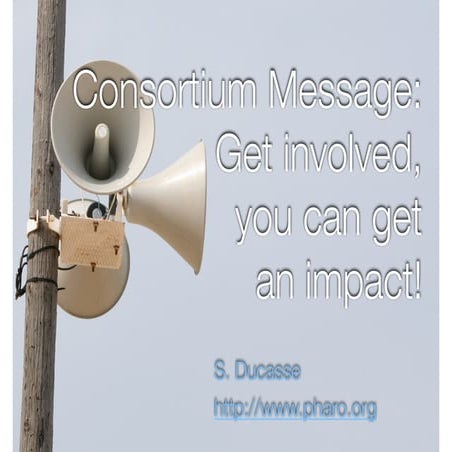 PharoDAYS 2015: Consortium Message: Get involved, you can get an impact by St...