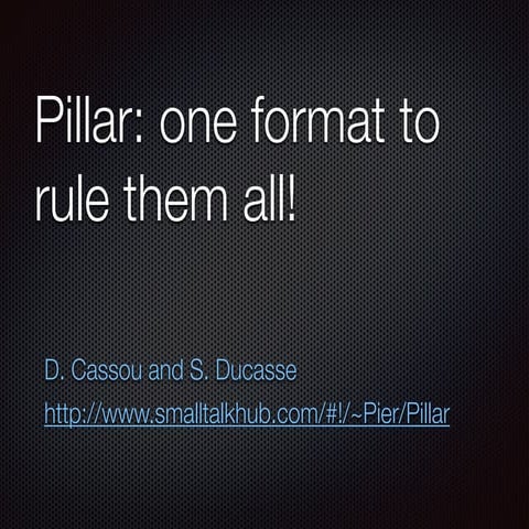 PharoDAYS 2015: Pillar - One format to rule them all by Damien Cassou and Ste...