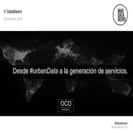 [Databeers] 20150129 “Desde #urbanData a la generación de servicios. #Running y #RealEstate”. Carlos Olmos (Urban data)