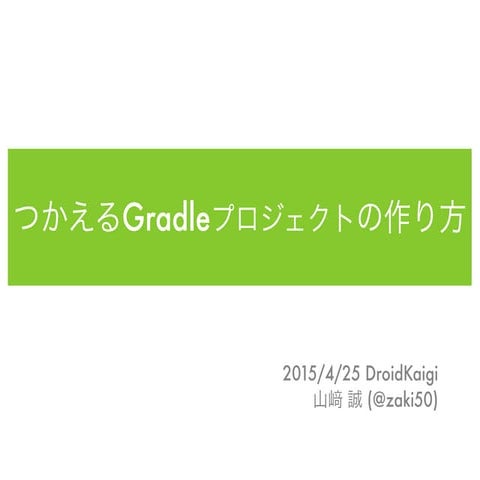 20150425 DroidKaigi つかえるGradleプロジェクトの作り方