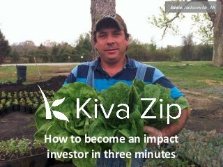 An intro to Kiva Zip -- or How to Become an Impact Investor in 3 Minutes!