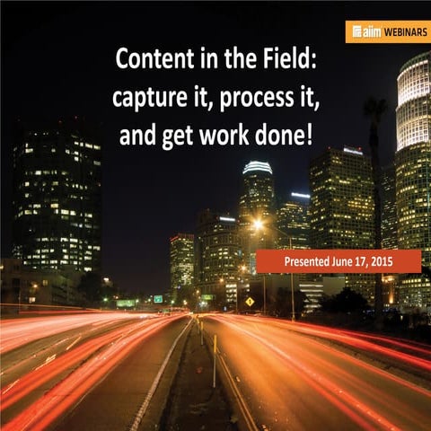 Content in the Field: capture it, process it, and get work done! 