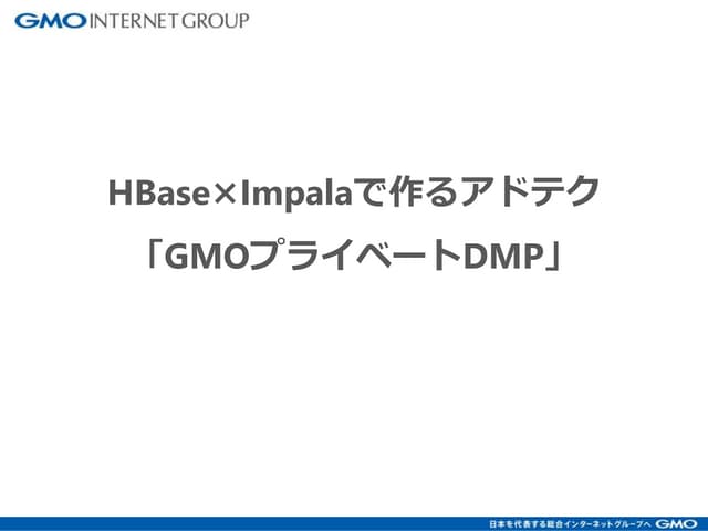 HBase×Impalaで作るアドテク「GMOプライベートDMP」@...