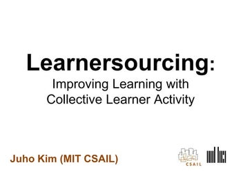 Learnersourcing: Improving Learning with Collective Learner Activity