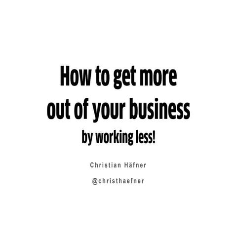 How to get more out of your business by working less