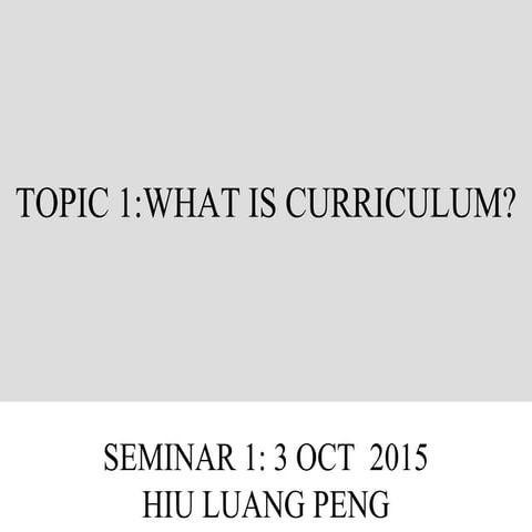 201510060347 topic 1 what is curriculum