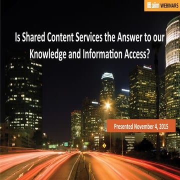 [Webinar Slides] Is Shared Content Services the Answer to our Knowledge and I...