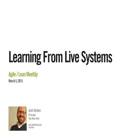 2015 march 5 learning from live systems, josh seiden @ lean agile-practitioners meetup