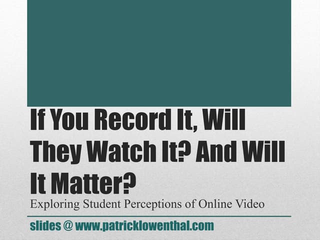 PASSHE 2015: If You Record It, Will They Watch It? And Will It Matter? Exploring Student Perceptions of Online Video