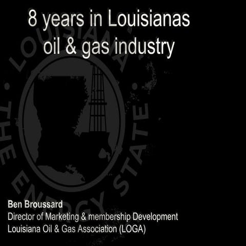 8 Years in Louisiana's Oil & Gas Industry - Ben Broussard, LOGA