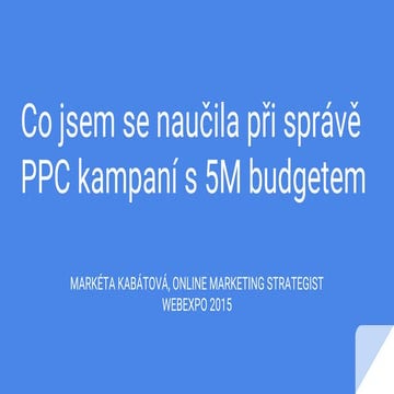 2015 Webexpo: Co jsem se naučila při správě PPC kampaní s 5M budgetem