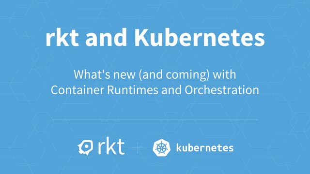 KubeCon EU 2016: "rktnetes": what's new with container runtimes and Kubernetes
